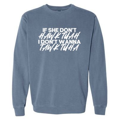 If She DonT Hawk Tuah I DonT Tawk Tuah Garment-Dyed Sweatshirt