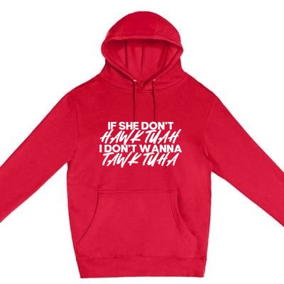 If She DonT Hawk Tuah I DonT Tawk Tuah Premium Pullover Hoodie