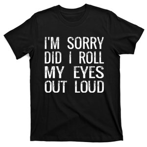 IM Sorry Did I Roll My Eyes Out Loud Funny Sarcastic Retro T-Shirt