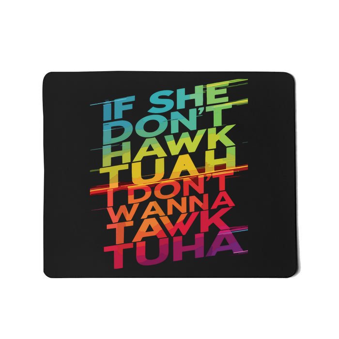 If She Dont Hawk Tuah I Dont Wanna Tawk Tuha Mousepad