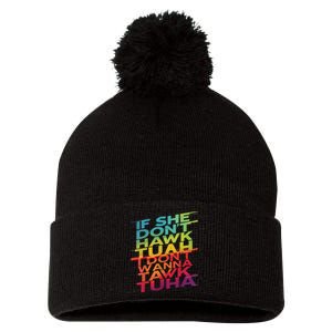 If She Dont Hawk Tuah I Dont Wanna Tawk Tuha Pom Pom 12in Knit Beanie