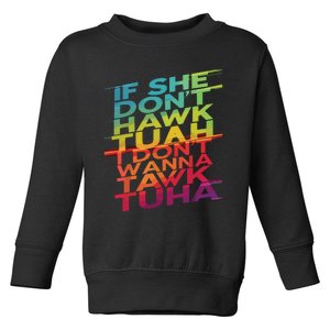 If She Dont Hawk Tuah I Dont Wanna Tawk Tuha Toddler Sweatshirt