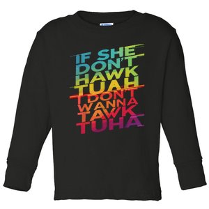 If She Dont Hawk Tuah I Dont Wanna Tawk Tuha Toddler Long Sleeve Shirt