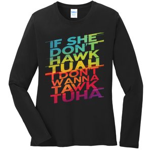 If She Dont Hawk Tuah I Dont Wanna Tawk Tuha Ladies Long Sleeve Shirt