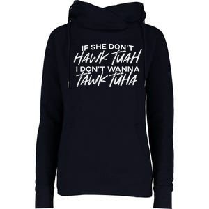 If She DonT Hawk Tuah I DonT Wanna Tawk Tuh Funny Saying Womens Funnel Neck Pullover Hood