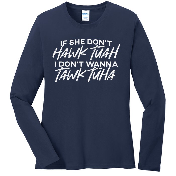 If She DonT Hawk Tuah I DonT Wanna Tawk Tuh Funny Saying Ladies Long Sleeve Shirt