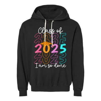 I'm So Done Class Of 2025 Graduation 2025 Last Day Of School  Garment-Dyed Fleece Hoodie