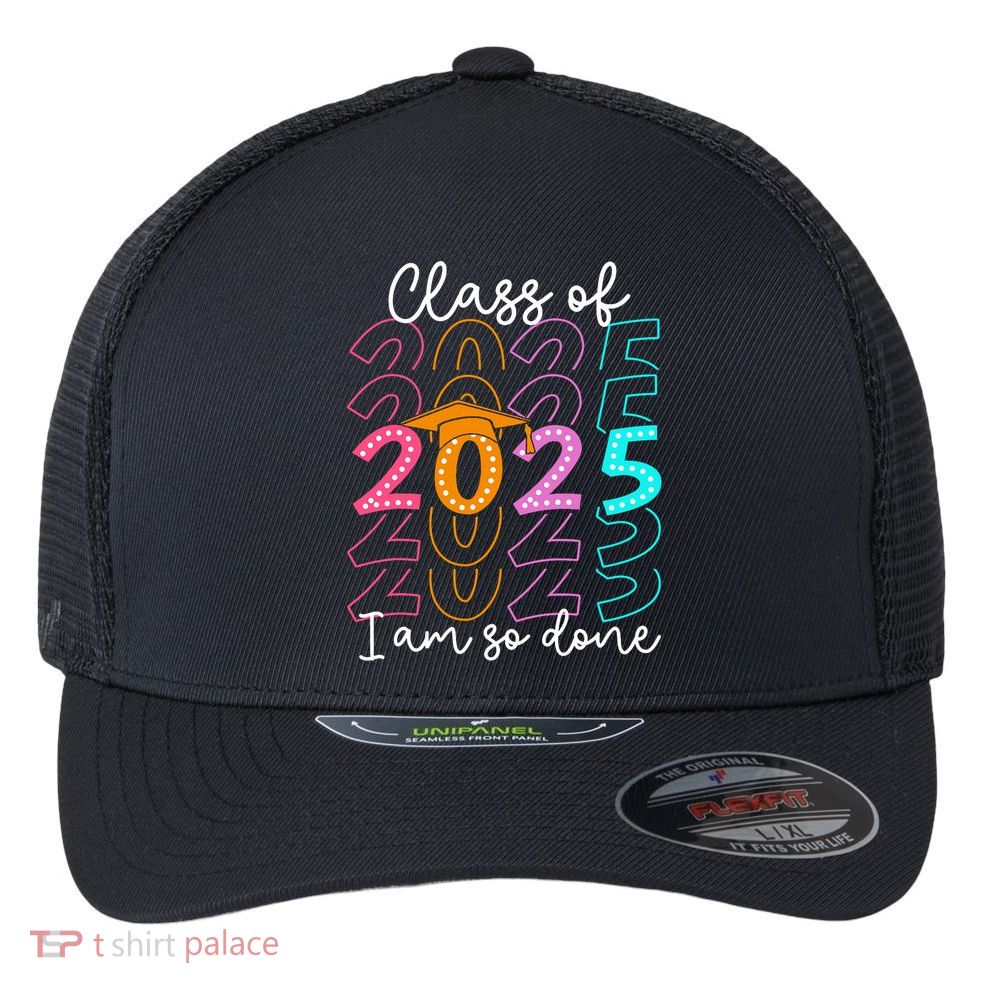 I'm So Done Class Of 2025 Graduation 2025 Last Day Of School  Flexfit Unipanel Trucker Cap
