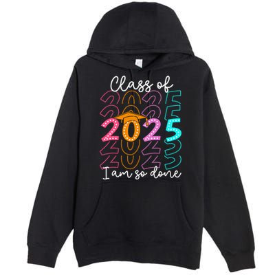 I'm So Done Class Of 2025 Graduation 2025 Last Day Of School  Premium Pullover Hoodie