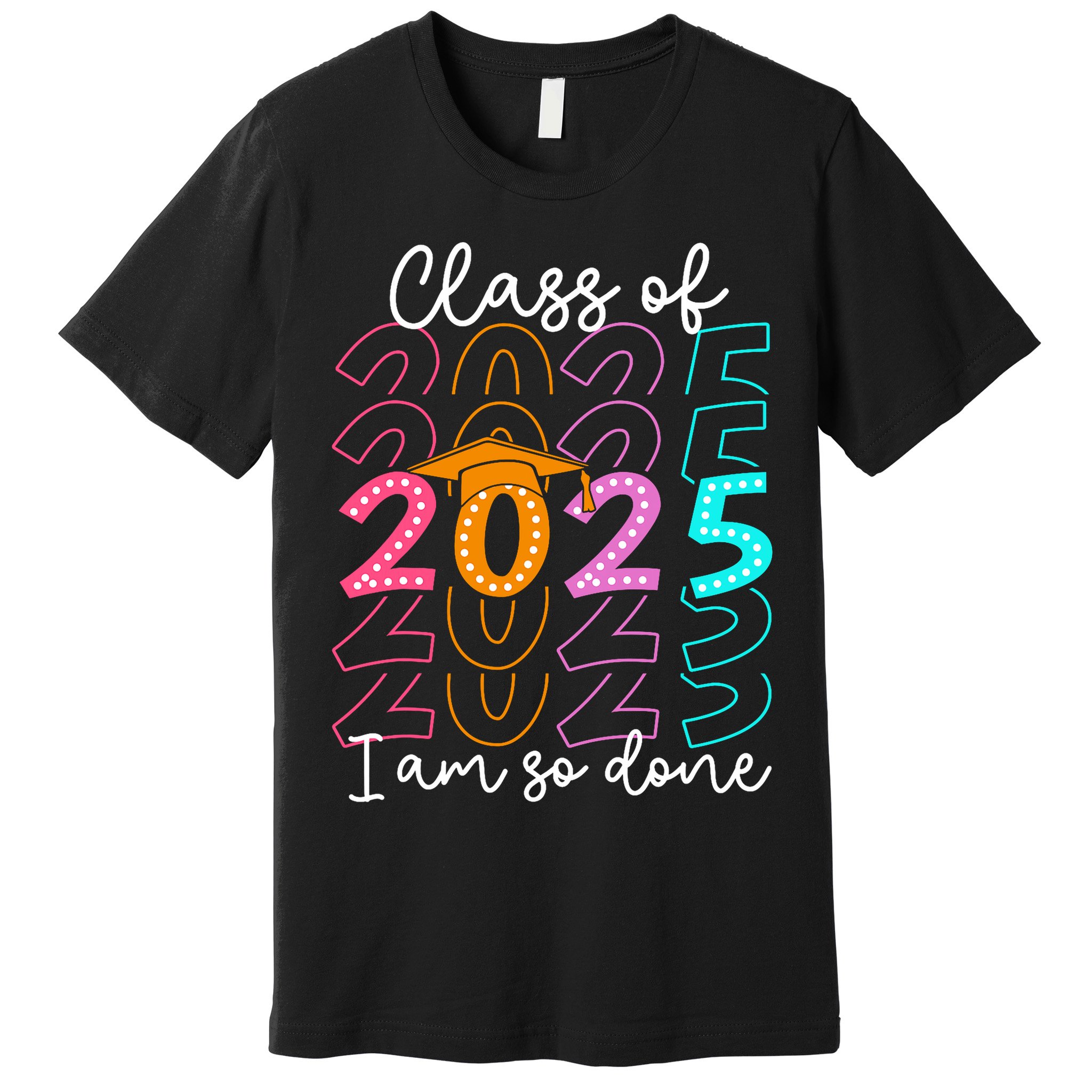 I'm So Done Class Of 2025 Graduation 2025 Last Day Of School  Premium T-Shirt