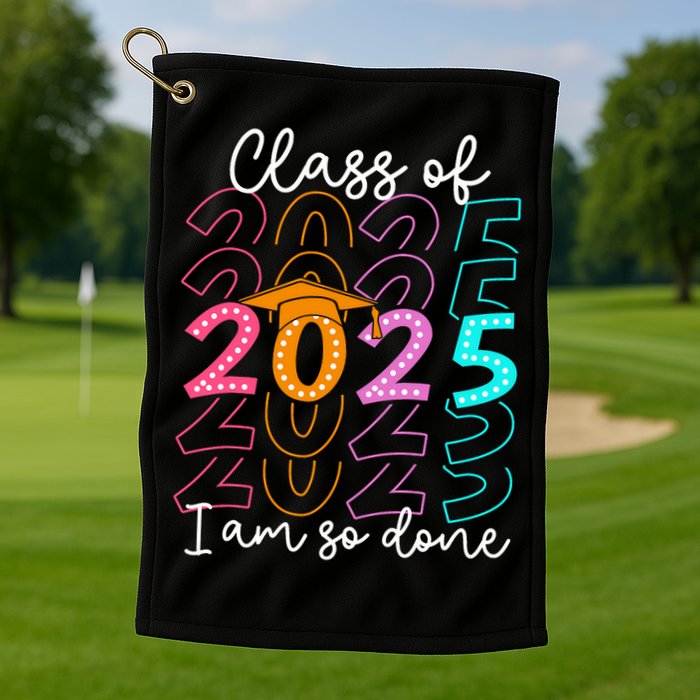 I'm So Done Class Of 2025 Graduation 2025 Last Day Of School  Golf Towel
