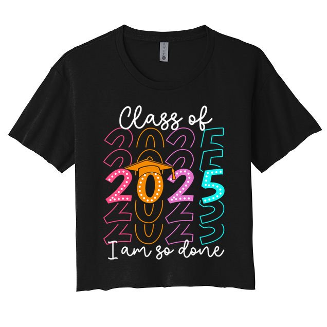 I'm So Done Class Of 2025 Graduation 2025 Last Day Of School  Crop Top