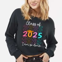 I'm So Done Class Of 2025 Graduation 2025 Last Day Of School  Cropped Pullover Crew
