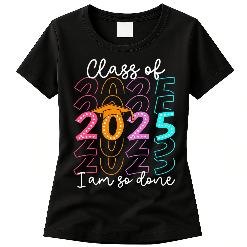 I'm So Done Class Of 2025 Graduation 2025 Last Day Of School  Womens T-Shirt
