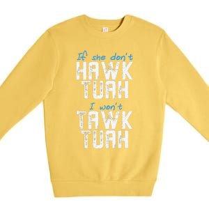 If She DonT Hawk Tush I WonT Tawk Tuah Funny Hawk Tush Premium Crewneck Sweatshirt