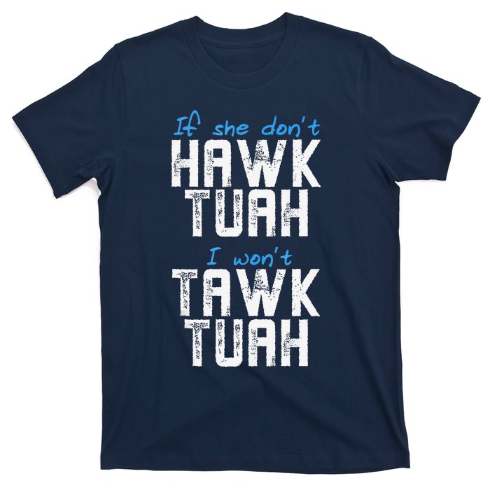 If She DonT Hawk Tush I WonT Tawk Tuah Funny Hawk Tush T-Shirt