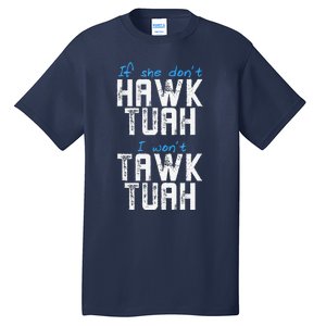 If She DonT Hawk Tush I WonT Tawk Tuah Funny Hawk Tush Tall T-Shirt