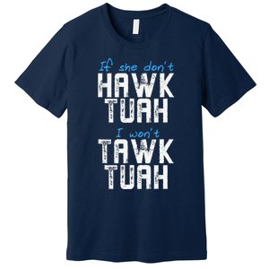 If She DonT Hawk Tush I WonT Tawk Tuah Funny Hawk Tush Premium T-Shirt