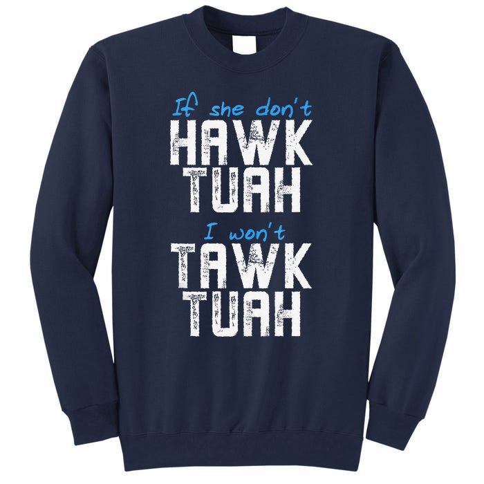 If She DonT Hawk Tush I WonT Tawk Tuah Funny Hawk Tush Tall Sweatshirt