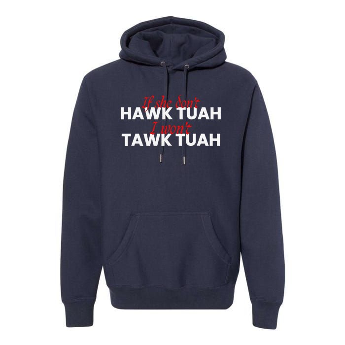 If She DonT Hawk Tuah I DonT Wanna Tawk Tuha Premium Hoodie