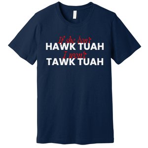 If She DonT Hawk Tuah I DonT Wanna Tawk Tuha Premium T-Shirt