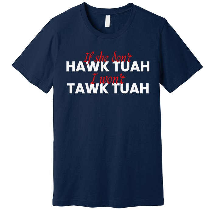 If She DonT Hawk Tuah I DonT Wanna Tawk Tuha Premium T-Shirt