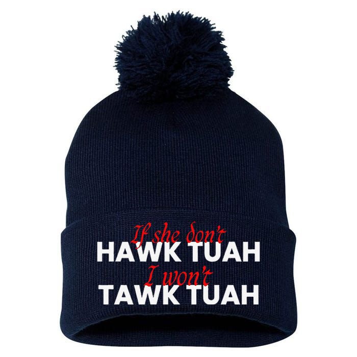 If She DonT Hawk Tuah I DonT Wanna Tawk Tuha Pom Pom 12in Knit Beanie