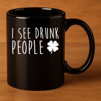 I See Drunk People Funny St Patricks Day 11oz C Handle Ceramic Mug