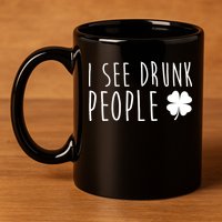 I See Drunk People Funny St Patricks Day 11oz C Handle Ceramic Mug