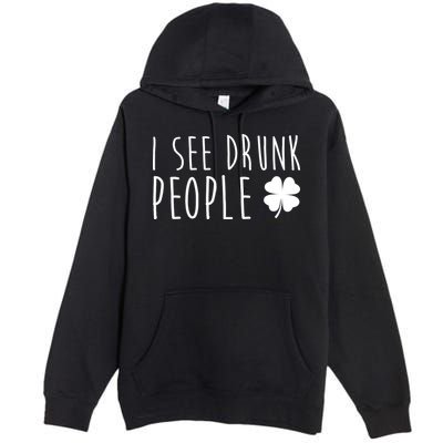 I See Drunk People Funny St Patricks Day Premium Pullover Hoodie