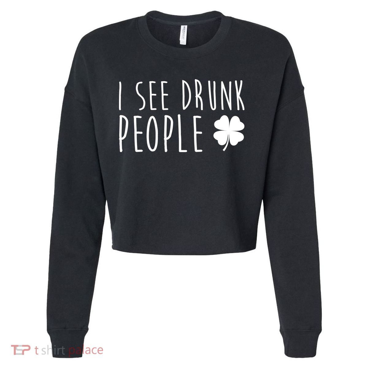 I See Drunk People Funny St Patricks Day Cropped Pullover Crew