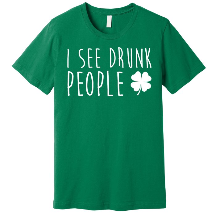 I See Drunk People Funny St Patricks Day Premium T-Shirt