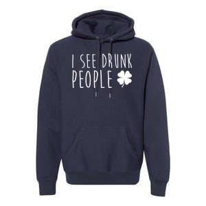 I See Drunk People Funny St Patricks Day Premium Hoodie