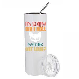 I'm Sorry Did I Roll My Eyes Out Loud Cat Lovers Gift Stainless Steel Tumbler