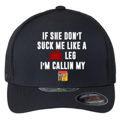 If She Don't Suck Me Like A Crab Leg I'm Calling My Old Bay Flexfit Unipanel Trucker Cap