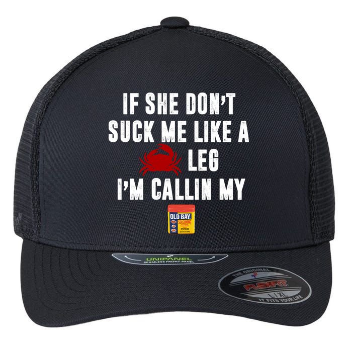 If She Don't Suck Me Like A Crab Leg I'm Calling My Old Bay Flexfit Unipanel Trucker Cap