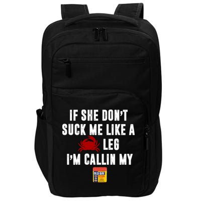 If She Don't Suck Me Like A Crab Leg I'm Calling My Old Bay Impact Tech Backpack