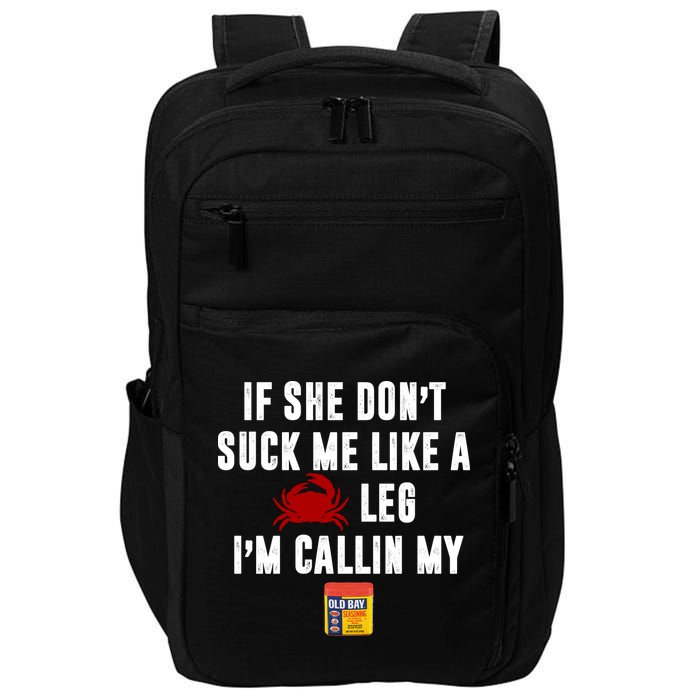 If She Don't Suck Me Like A Crab Leg I'm Calling My Old Bay Impact Tech Backpack