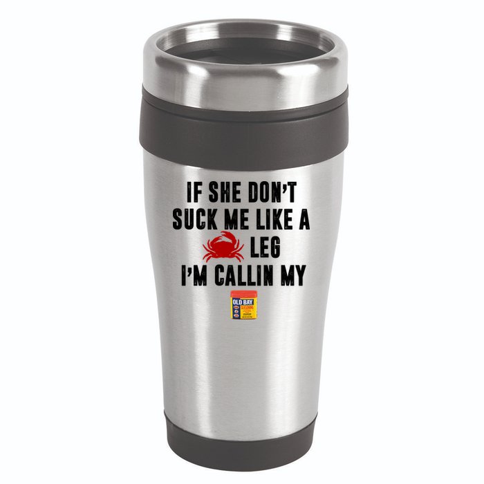 If She Don't Suck Me Like A Crab Leg I'm Calling My Old Bay 16oz Travel Tumbler