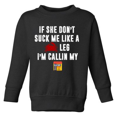 If She Don't Suck Me Like A Crab Leg I'm Calling My Old Bay Toddler Sweatshirt