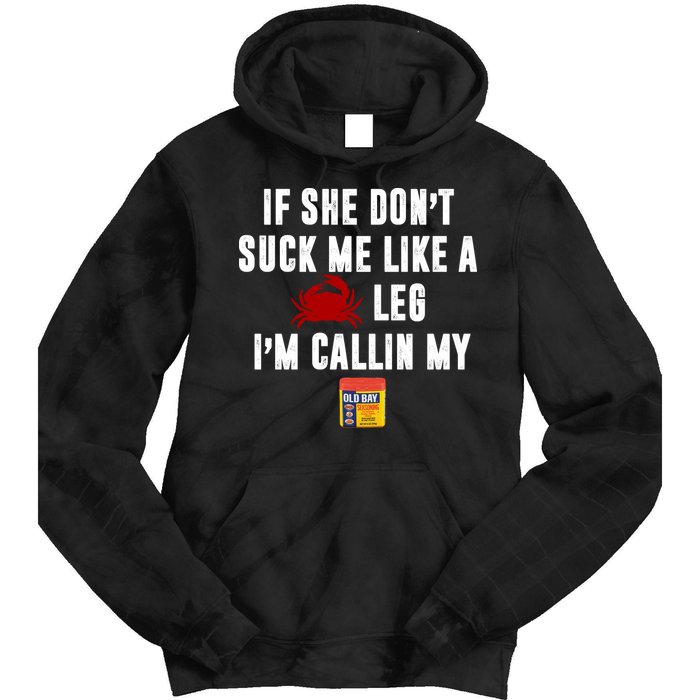 If She Don't Suck Me Like A Crab Leg I'm Calling My Old Bay Tie Dye Hoodie