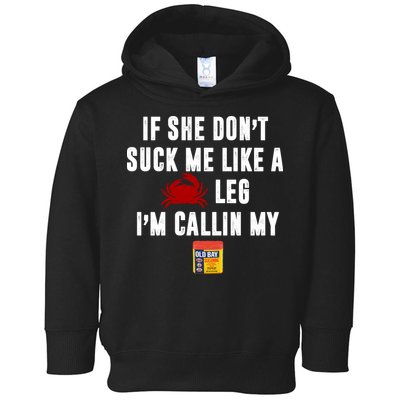 If She Don't Suck Me Like A Crab Leg I'm Calling My Old Bay Toddler Hoodie