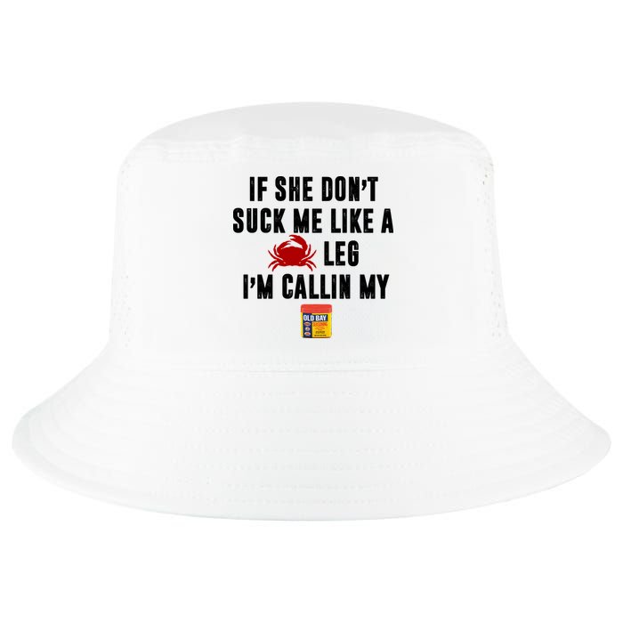 If She Don't Suck Me Like A Crab Leg I'm Calling My Old Bay Cool Comfort Performance Bucket Hat
