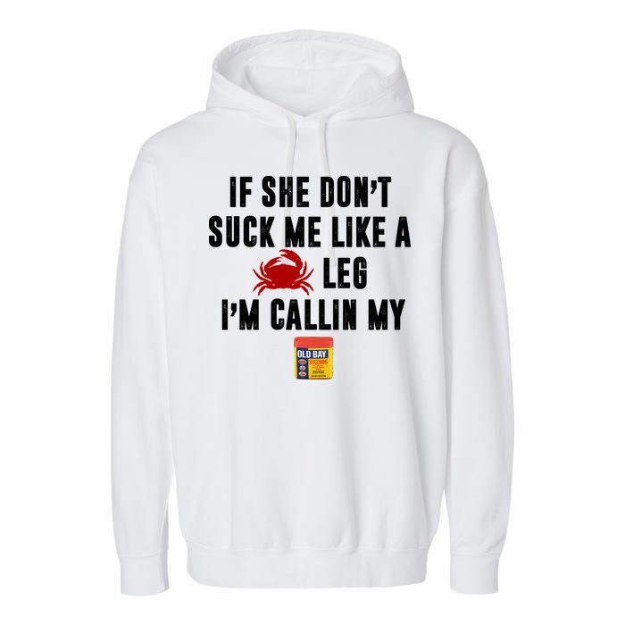 If She Don't Suck Me Like A Crab Leg I'm Calling My Old Bay Garment-Dyed Fleece Hoodie