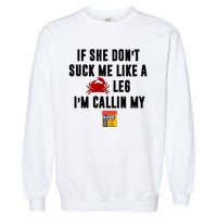 If She Don't Suck Me Like A Crab Leg I'm Calling My Old Bay Garment-Dyed Sweatshirt