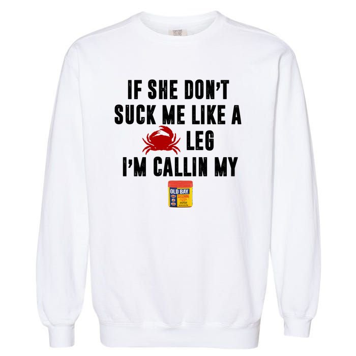 If She Don't Suck Me Like A Crab Leg I'm Calling My Old Bay Garment-Dyed Sweatshirt