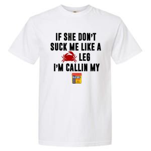 If She Don't Suck Me Like A Crab Leg I'm Calling My Old Bay Garment-Dyed Heavyweight T-Shirt