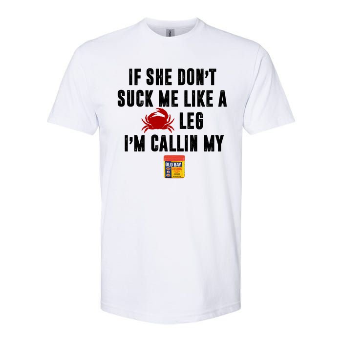 If She Don't Suck Me Like A Crab Leg I'm Calling My Old Bay Softstyle CVC T-Shirt