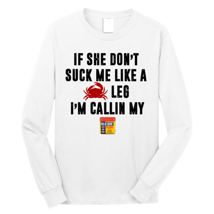 If She Don't Suck Me Like A Crab Leg I'm Calling My Old Bay Long Sleeve Shirt