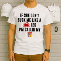 If She Don't Suck Me Like A Crab Leg I'm Calling My Old Bay T-Shirt